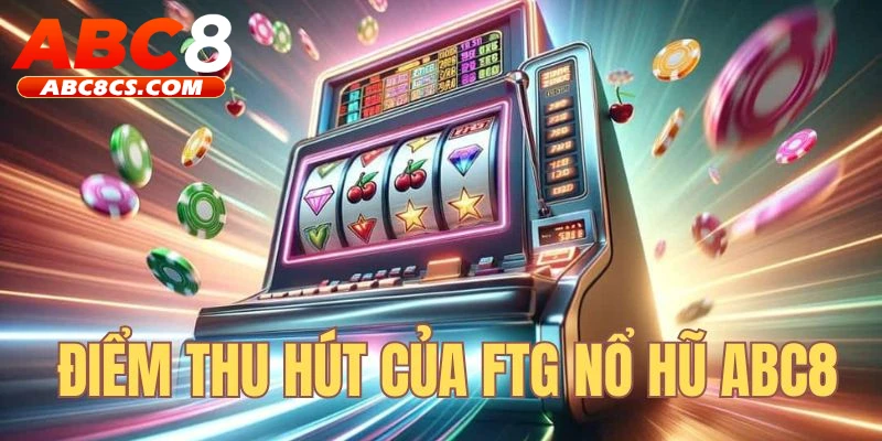 FTG nổ hũ ABC8 thu hút cược thủ