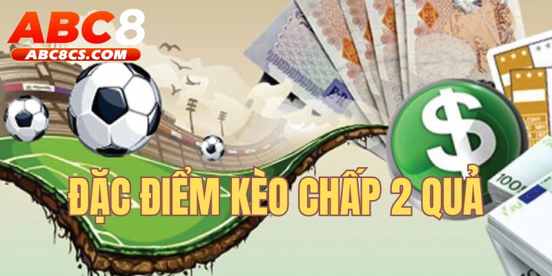 Đặc điểm của tỷ lệ kèo chấp 2 quả