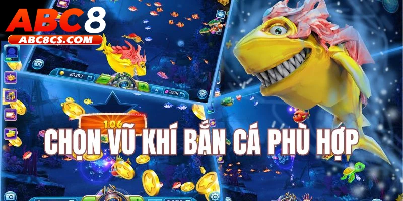 Sử dụng vũ khí bắn cá phù hợp 