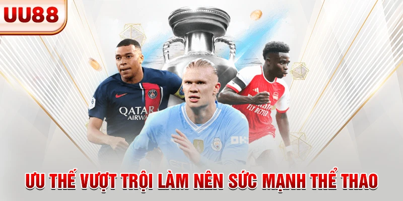 Ưu thế vượt trội làm nên sức mạnh thể thao 