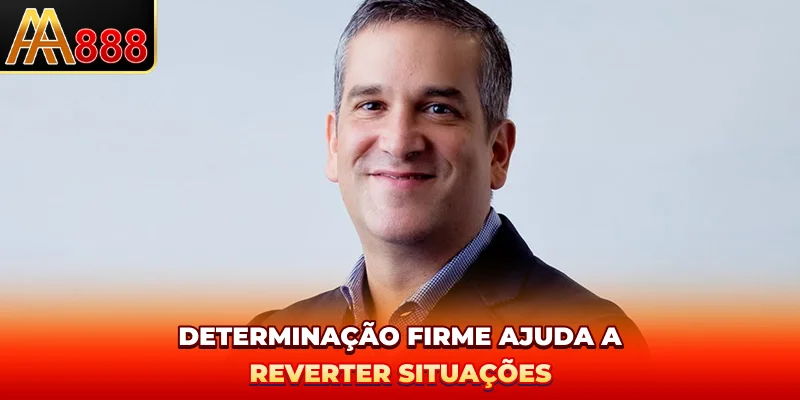 Determinação firme ajuda a reverter situações